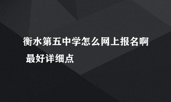 衡水第五中学怎么网上报名啊 最好详细点