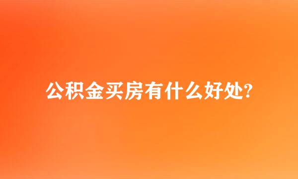 公积金买房有什么好处?