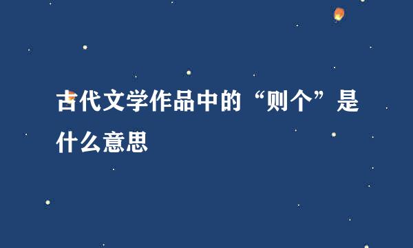 古代文学作品中的“则个”是什么意思