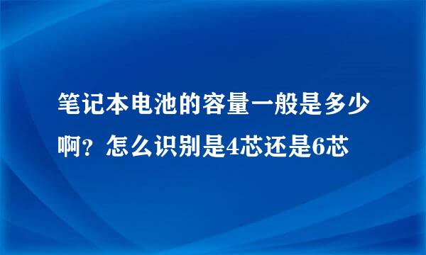 笔记本电池的容量一般是多少啊？怎么识别是4芯还是6芯