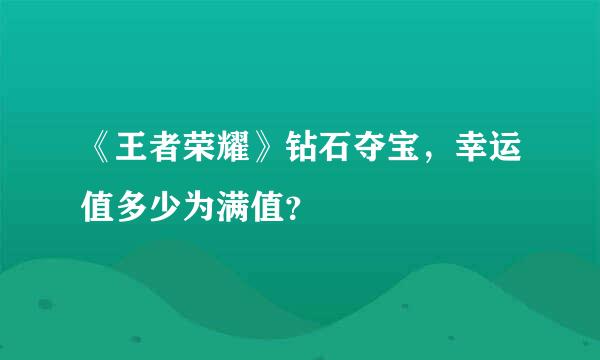 《王者荣耀》钻石夺宝，幸运值多少为满值？