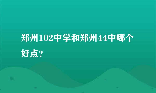 郑州102中学和郑州44中哪个好点？