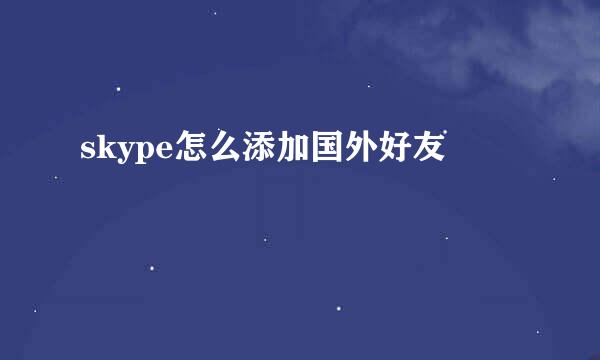 skype怎么添加国外好友