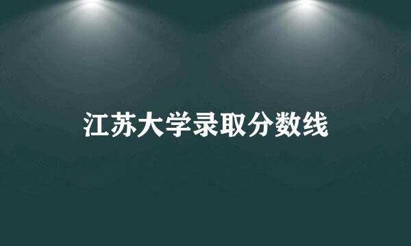 江苏大学录取分数线