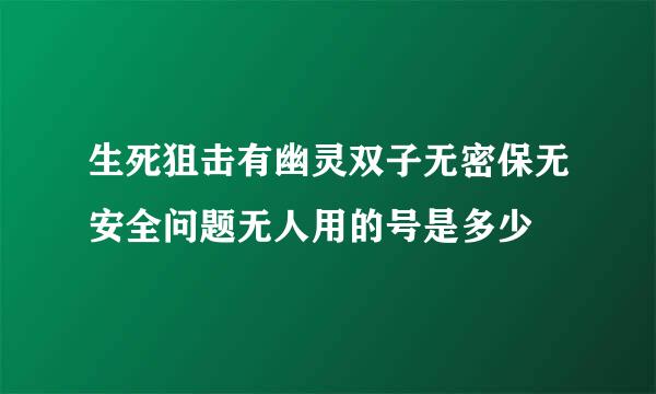 生死狙击有幽灵双子无密保无安全问题无人用的号是多少