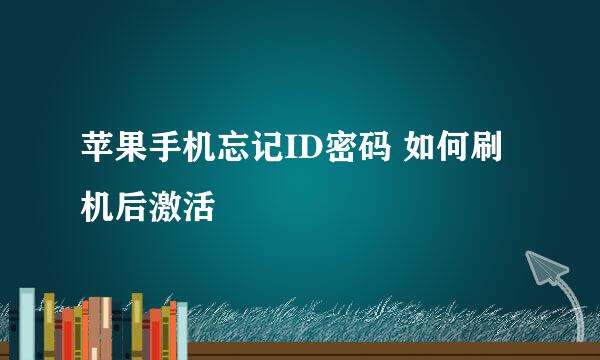 苹果手机忘记ID密码 如何刷机后激活