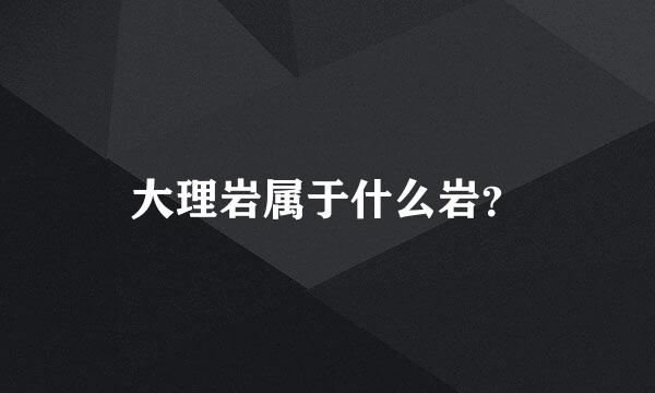 大理岩属于什么岩？