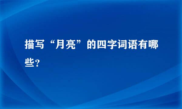 描写“月亮”的四字词语有哪些？