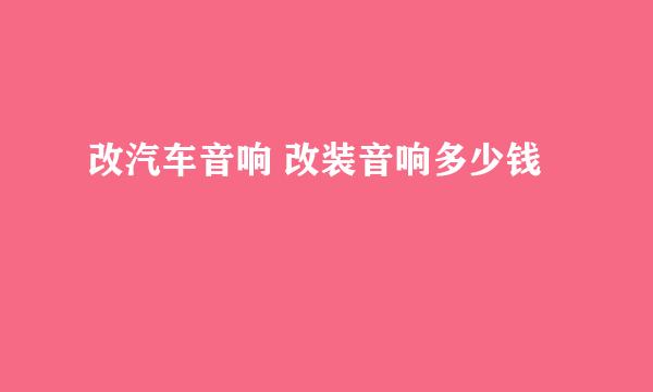 改汽车音响 改装音响多少钱