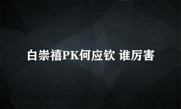 白崇禧PK何应钦 谁厉害