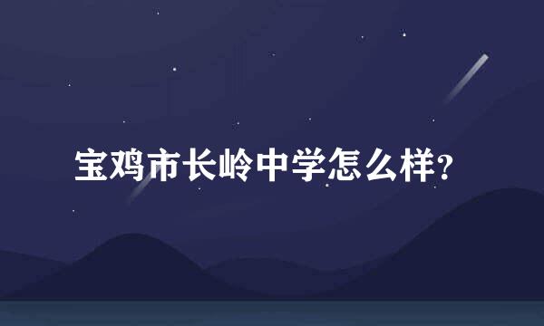 宝鸡市长岭中学怎么样？