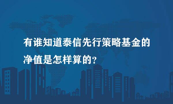 有谁知道泰信先行策略基金的净值是怎样算的？