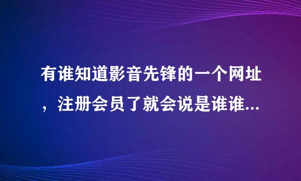 有谁知道影音先锋的一个网址，注册会员了就会说是谁谁谁的盒子