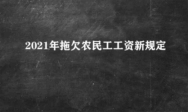 2021年拖欠农民工工资新规定