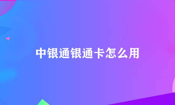 中银通银通卡怎么用