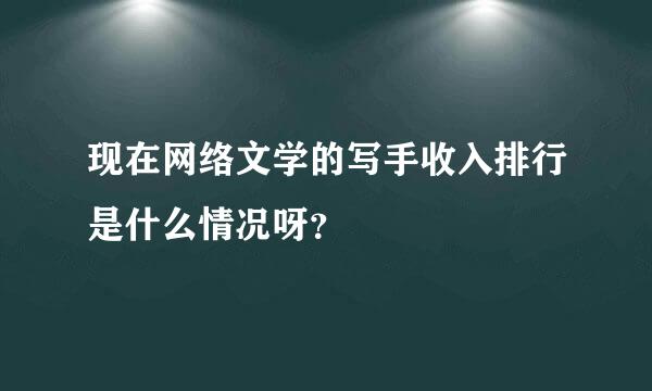 现在网络文学的写手收入排行是什么情况呀？