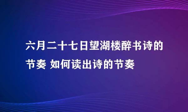 六月二十七日望湖楼醉书诗的节奏 如何读出诗的节奏