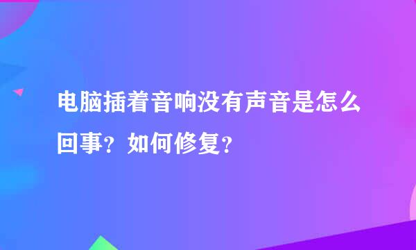 电脑插着音响没有声音是怎么回事？如何修复？