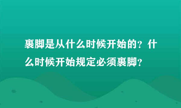 裹脚是从什么时候开始的？什么时候开始规定必须裹脚？