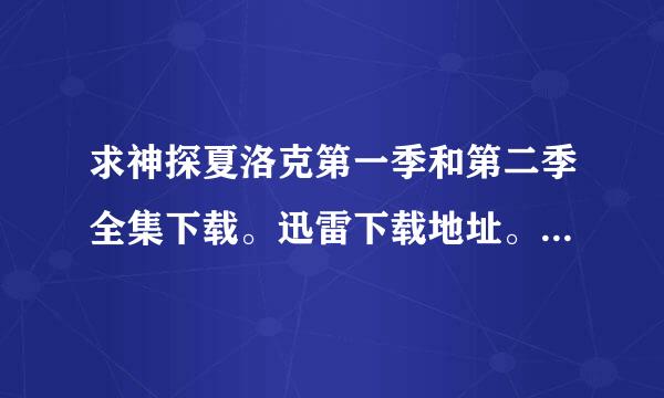 求神探夏洛克第一季和第二季全集下载。迅雷下载地址。中英文双字幕。高清的。谢谢