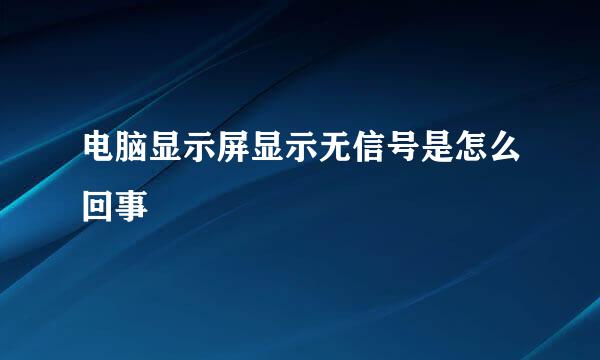 电脑显示屏显示无信号是怎么回事