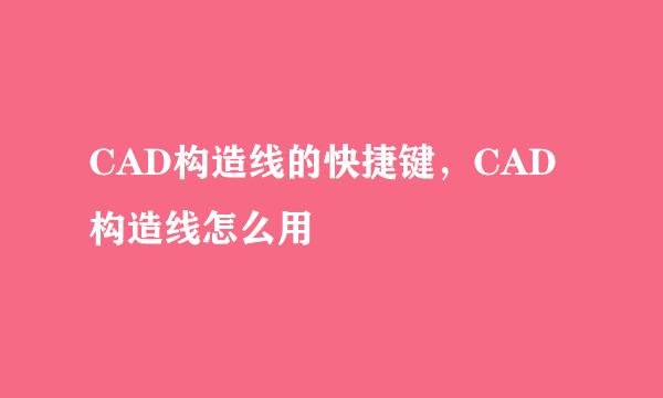 CAD构造线的快捷键，CAD构造线怎么用