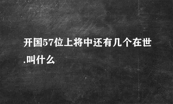 开国57位上将中还有几个在世.叫什么