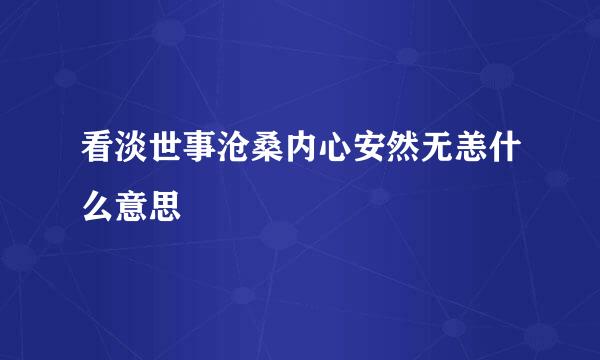 看淡世事沧桑内心安然无恙什么意思