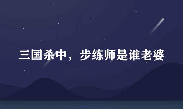 三国杀中，步练师是谁老婆