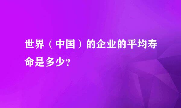 世界（中国）的企业的平均寿命是多少？