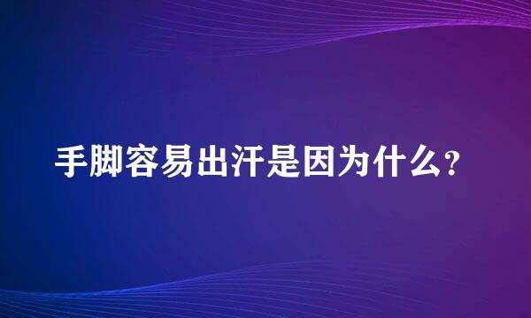 手脚容易出汗是因为什么？