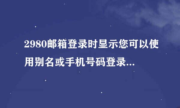 2980邮箱登录时显示您可以使用别名或手机号码登录是什么意思