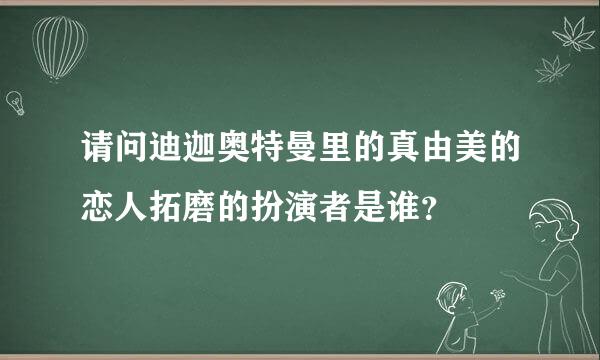 请问迪迦奥特曼里的真由美的恋人拓磨的扮演者是谁？