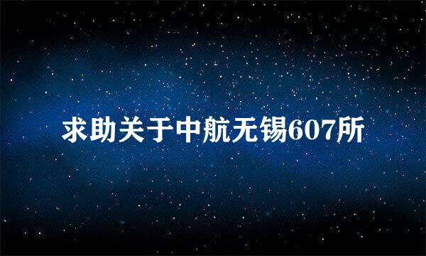 求助关于中航无锡607所