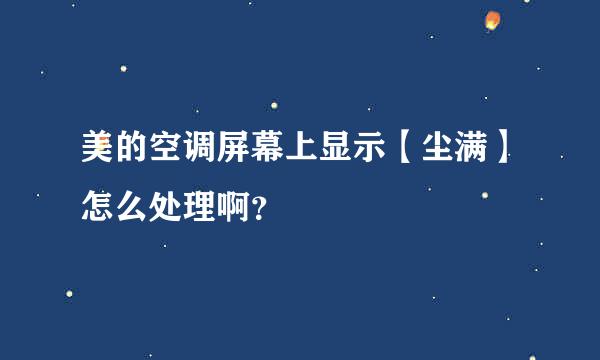 美的空调屏幕上显示【尘满】怎么处理啊？