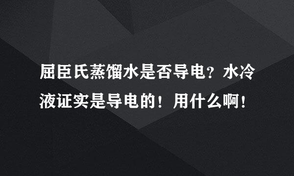 屈臣氏蒸馏水是否导电？水冷液证实是导电的！用什么啊！