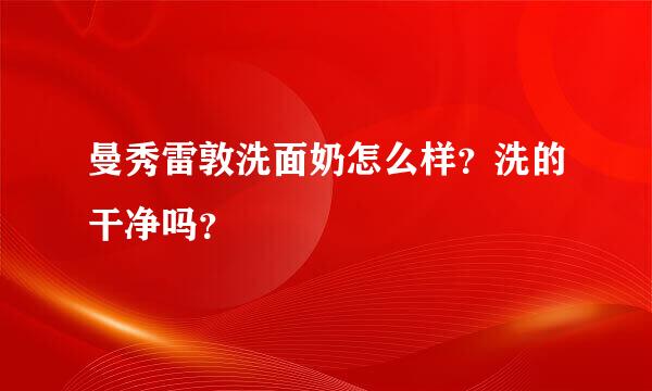 曼秀雷敦洗面奶怎么样？洗的干净吗？