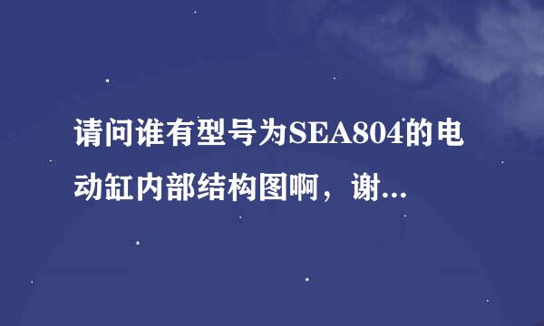 请问谁有型号为SEA804的电动缸内部结构图啊，谢谢了，急用！