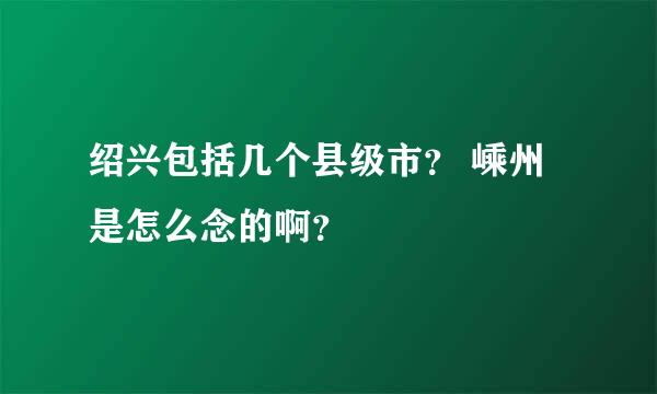 绍兴包括几个县级市？ 嵊州是怎么念的啊？