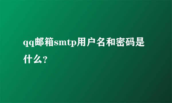 qq邮箱smtp用户名和密码是什么？