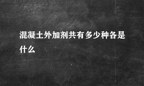 混凝土外加剂共有多少种各是什么