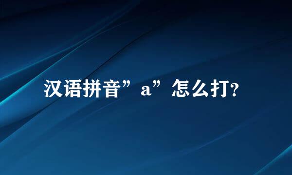 汉语拼音”a”怎么打？