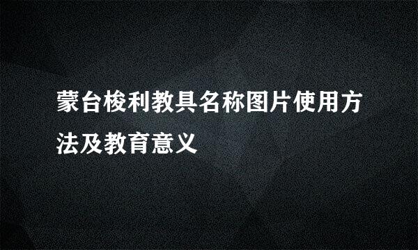 蒙台梭利教具名称图片使用方法及教育意义