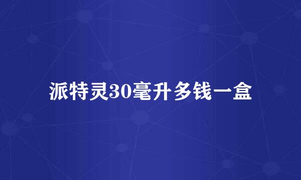 派特灵30毫升多钱一盒