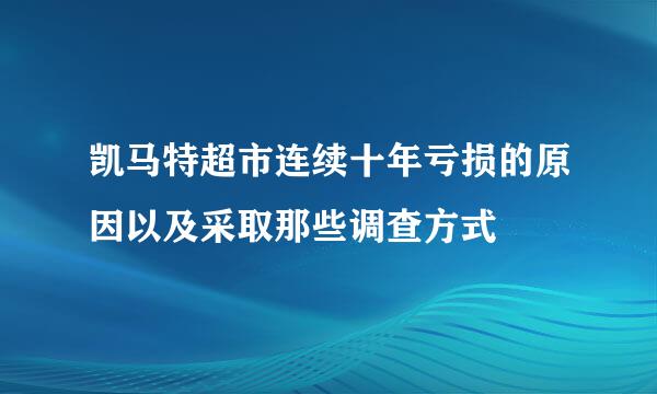 凯马特超市连续十年亏损的原因以及采取那些调查方式