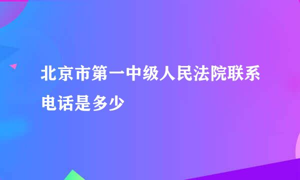 北京市第一中级人民法院联系电话是多少