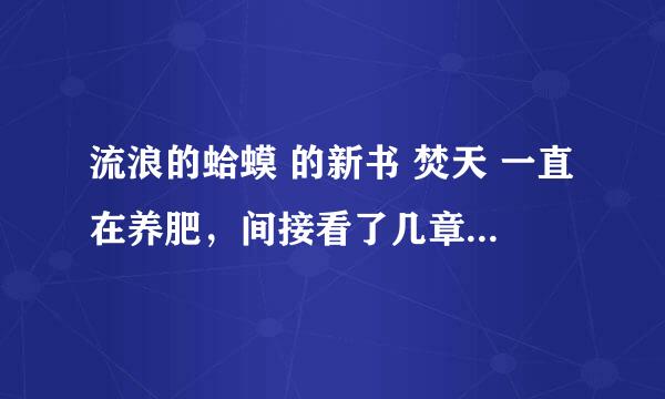 流浪的蛤蟆 的新书 焚天 一直在养肥，间接看了几章，怎么感觉和前一部仙葫差不多，又貌似是仙葫的续集