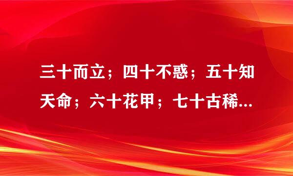 三十而立；四十不惑；五十知天命；六十花甲；七十古稀；八十九十耄耋；一百期颐什么意思啊？？