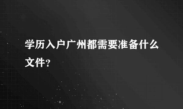 学历入户广州都需要准备什么文件？