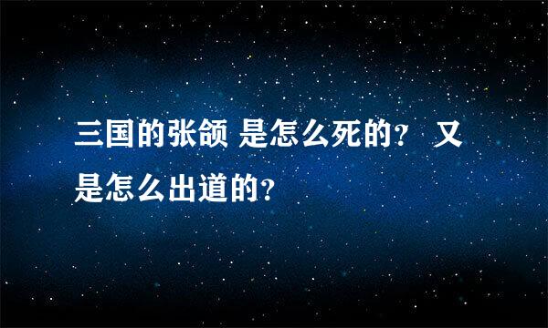 三国的张颌 是怎么死的？ 又是怎么出道的？